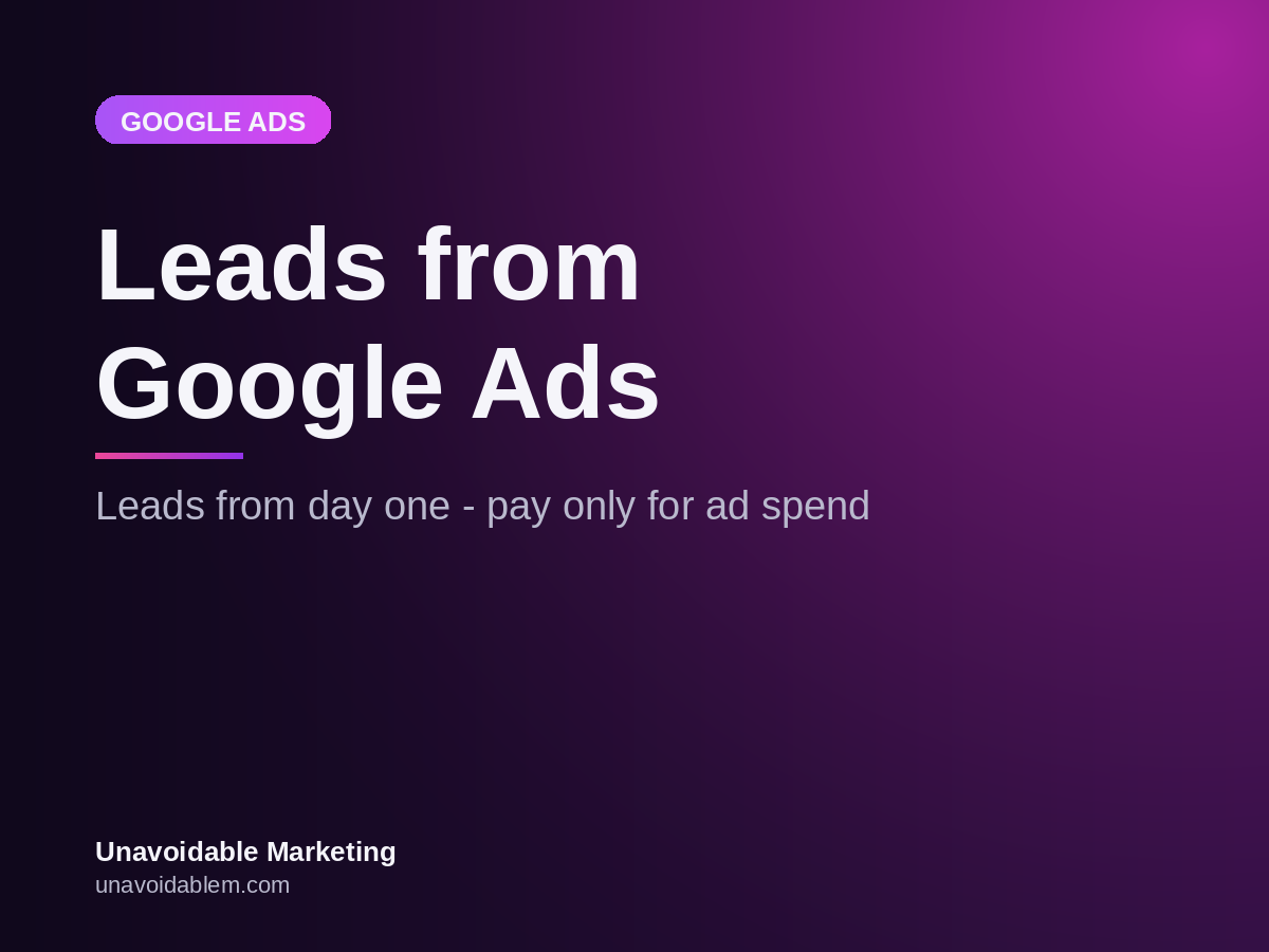 Leads from Google Ads - Unavoidable Marketing PPC campaigns that deliver enquiries from day one
