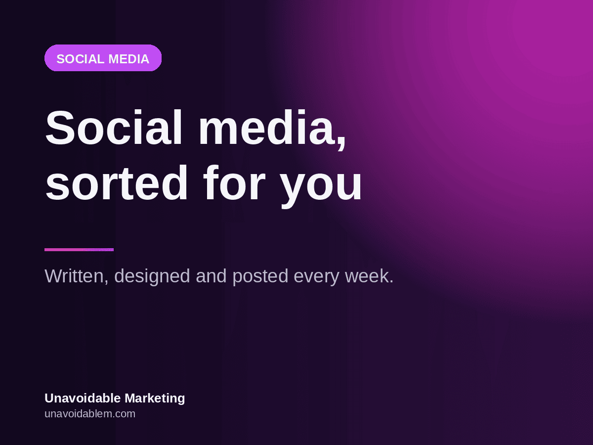 Social media, sorted for you - Unavoidable Marketing