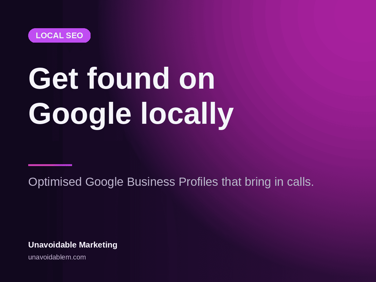 Get found on Google locally - Unavoidable Marketing